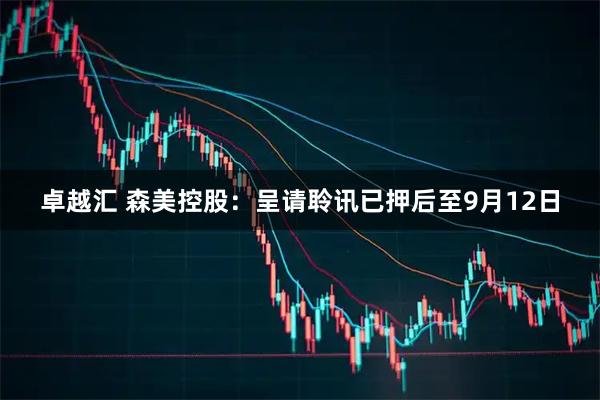 卓越汇 森美控股：呈请聆讯已押后至9月12日